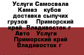 Услуги Самосвала Камаз 8 кубов, доставка сыпучих грузов  - Приморский край, Владивосток г. Авто » Услуги   . Приморский край,Владивосток г.